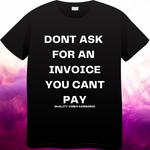 DONT ASK FOR AN INVOICE YOU CANT PAY Ts
